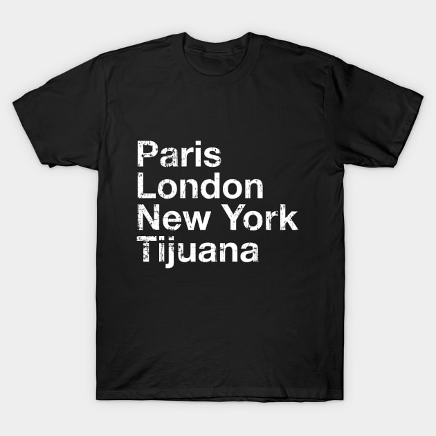 Paris, London, New York, Tijuana T-Shirt by verde